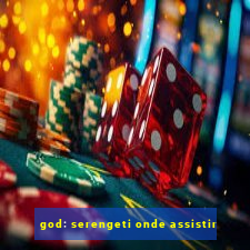 god: serengeti onde assistir